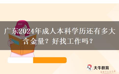 广东2024年成人本科学历还有多大含金量？好找工作吗？