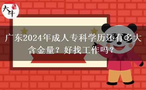 广东2024年成人专科学历还有多大含金量?好找工作吗?