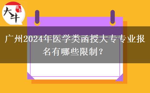 广州2024年医学类成考专升本专业报名有哪些限制？