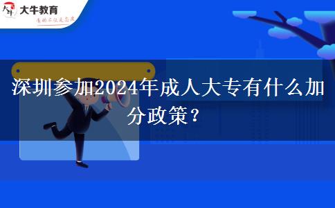 深圳参加2024年成人大专有什么加分政策？