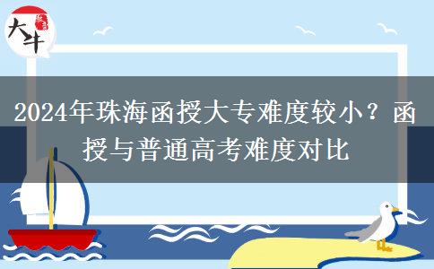 珠海函授大专难度高吗？跟普通高考一样难吗？（2024年新）
