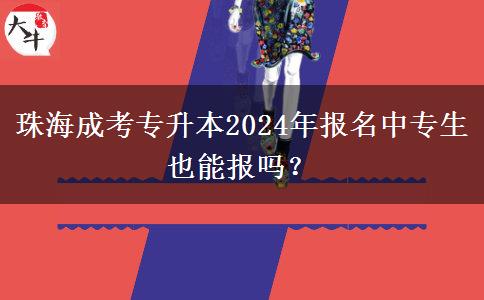 珠海成考专升本2024年报名中专生也能报吗？