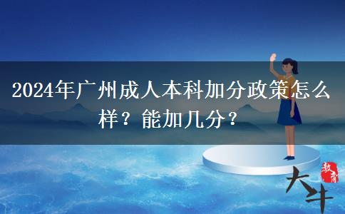 2024年广州成人本科加分政策怎么样？能加几分？
