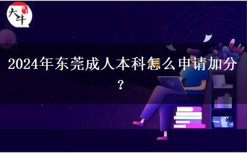 东莞成人本科怎么申请加分？（2024年）