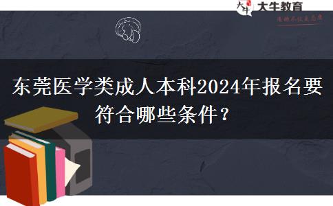 东莞医学类成人本科2024年报名要符合哪些条件？