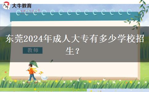 东莞2024年成人大专有多少学校招生?