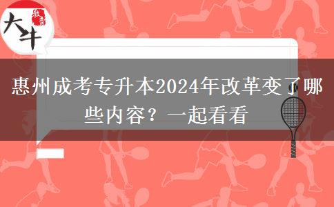 惠州成考专升本2024年改革变了哪些内容？一起看看