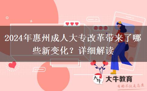 惠州成人大专2024年改革变了哪些内容?一起看看