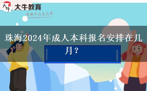 珠海2024年成人本科报名安排在几月？
