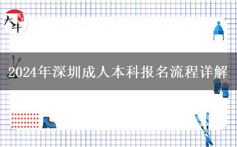 深圳成人本科2024年报名有哪些流程？