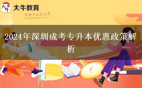 2024年深圳报考成考专升本有什么优惠政策?