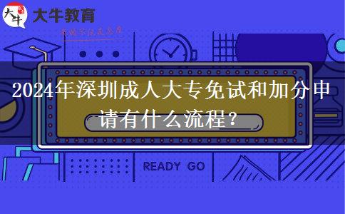 2024年深圳成人大专免试和加分申请有什么流程？