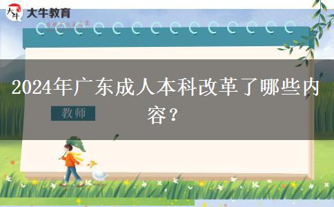 2024年广东成人本科改革了哪些内容？