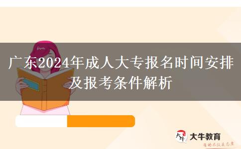 广东2024年成人大专报名时间怎么安排？