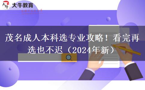 茂名成人本科选专业攻略！看完再选也不迟（2024年新）
