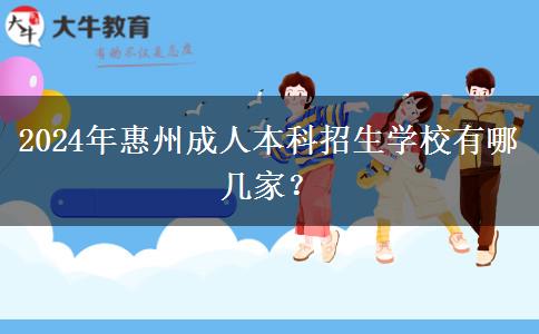 2024年惠州成人本科招生学校有哪几家？
