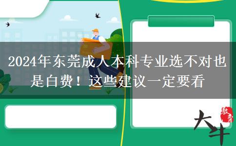 2024年东莞成人本科专业选不对也是白费！这些建议一定要看