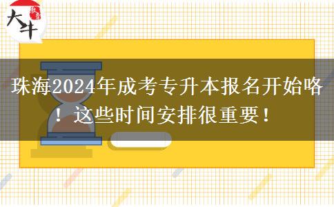 珠海2024年成考专升本报名开始咯!这些时间安排很重要!