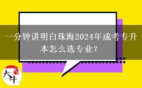 一分钟讲明白珠海2024年成考专升本怎么选专业？