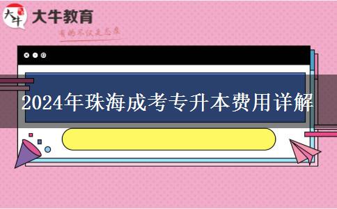 珠海2024年成考专升本的详细费用分析