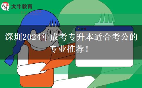 深圳2024年成考专升本适合考公的专业推荐！