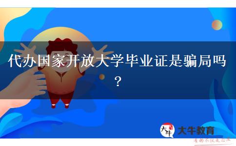 代办国家开放大学毕业证是骗局吗?