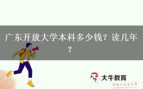 广东开放大学本科多少钱？读几年？