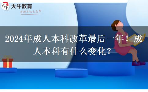 2024年成人高考改革最后一年！成人本科有什么变化？