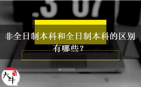 非全日制本科和全日制本科的区别有哪些？