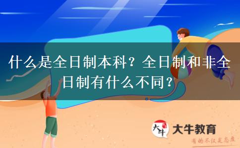 什么是全日制本科？全日制和非全日制有什么不同？