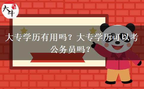 大专学历有用吗？大专学历可以考公务员吗？