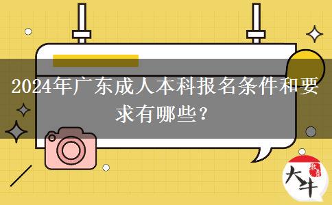 2024年广东成人本科报名条件和要求有哪些？