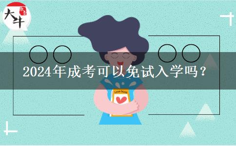 2024年成考可以免试入学吗？