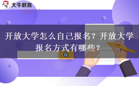 开放大学怎么自己报名？开放大学报名方式有哪些？