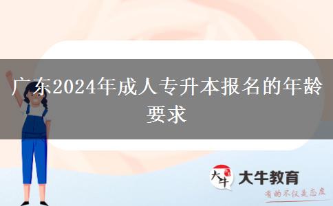 广东2024年成人专升本报名的年龄要求