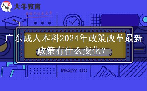 广东成人本科2024年政策改革最新政策有什么变化