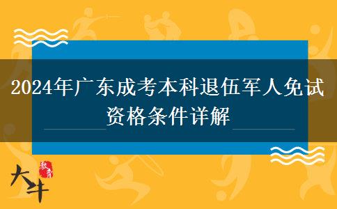 2024年广东成考本科退伍军人免试资格条件详解