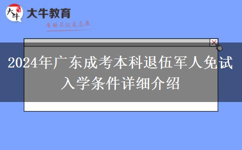 2024年广东成考本科退伍军人免试入学条件详细介绍