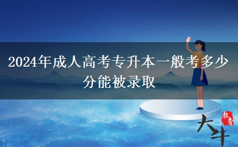2024年成人高考专升本一般考多少分能被录取