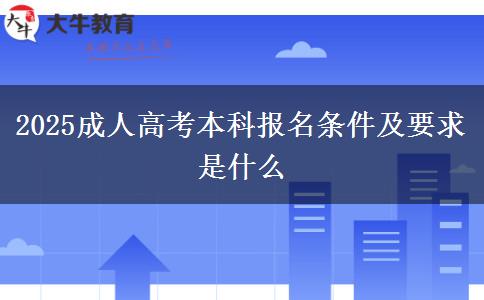 2025成人高考本科报名条件及要求是什么