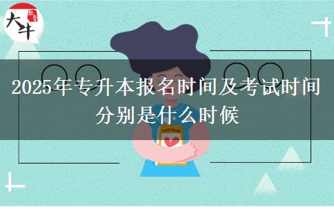 2025年专升本报名时间及考试时间分别是什么时候