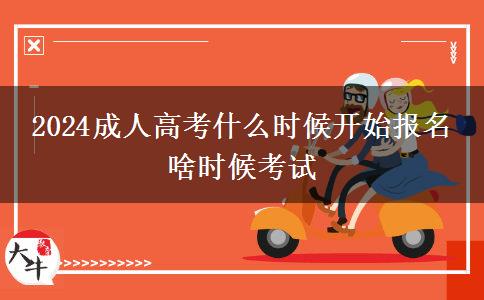 2024成人高考什么时候开始报名 啥时候考试