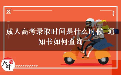 成人高考录取时间是什么时候 通知书如何查询