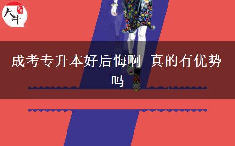成考专升本好后悔啊 真的有优势吗