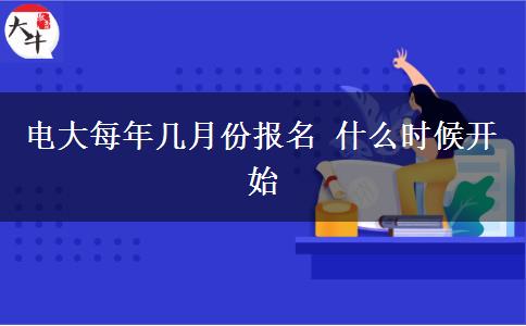 电大每年几月份报名 什么时候开始
