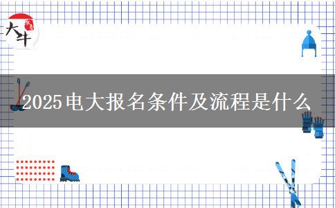 2025电大报名条件及流程是什么