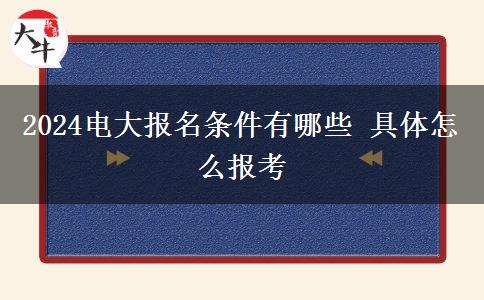 2024电大报名条件有哪些 具体怎么报考