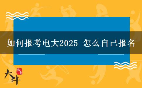 如何报考电大2025 怎么自己报名