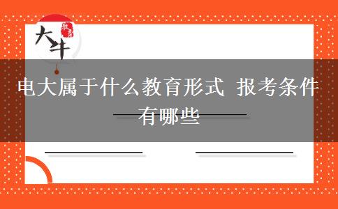 电大属于什么教育形式 报考条件有哪些