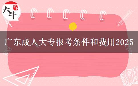广东成人大专报考条件和费用2025